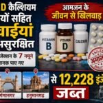 विटामिन बी,डी कैल्शियम की गोलियों सहित 17 दवाइयां पाई गई असुरक्षित,आमजन के जीवन से खिलवाड़